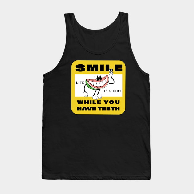 Smile while you still have teeth, life is short Tank Top by Epic Shirt Store